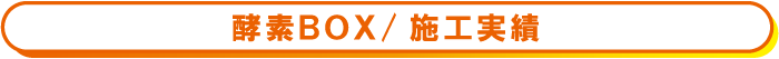 酵素BOXの過去の施工実績を見る