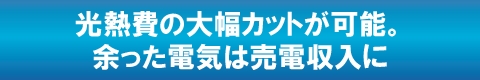 光熱費の大幅カットが可能。余った電気は売電収入に